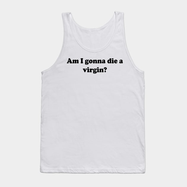 am i gonna die a virgin Tank Top by mdr design